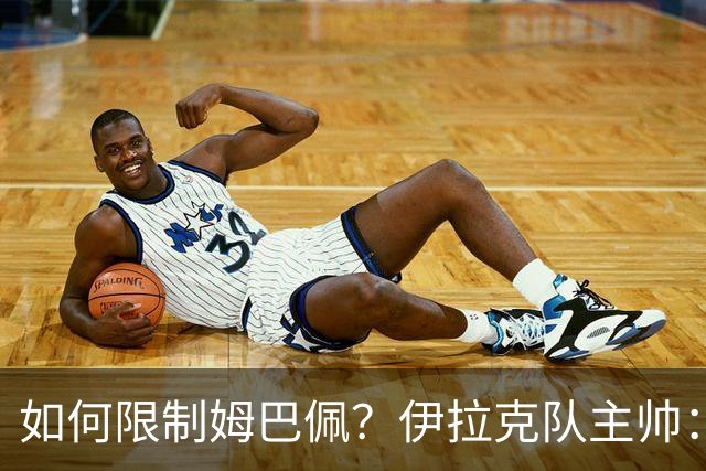 如何限制姆巴佩？伊拉克队主帅：我问过能不能上三个门将
