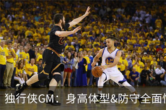 独行侠GM：身高体型&防守全面性是选择球员的首要目标